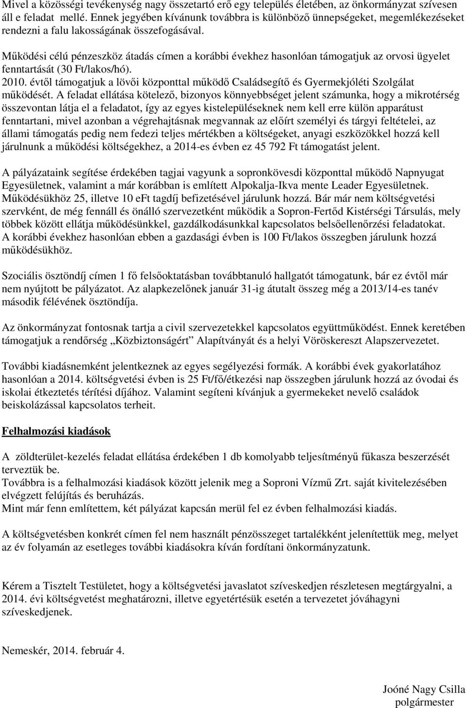 Működési célú pénzeszköz átadás címen a korábbi évekhez hasonlóan támogatjuk az orvosi ügyelet fenntartását (30 Ft/lakos/hó). 2010.