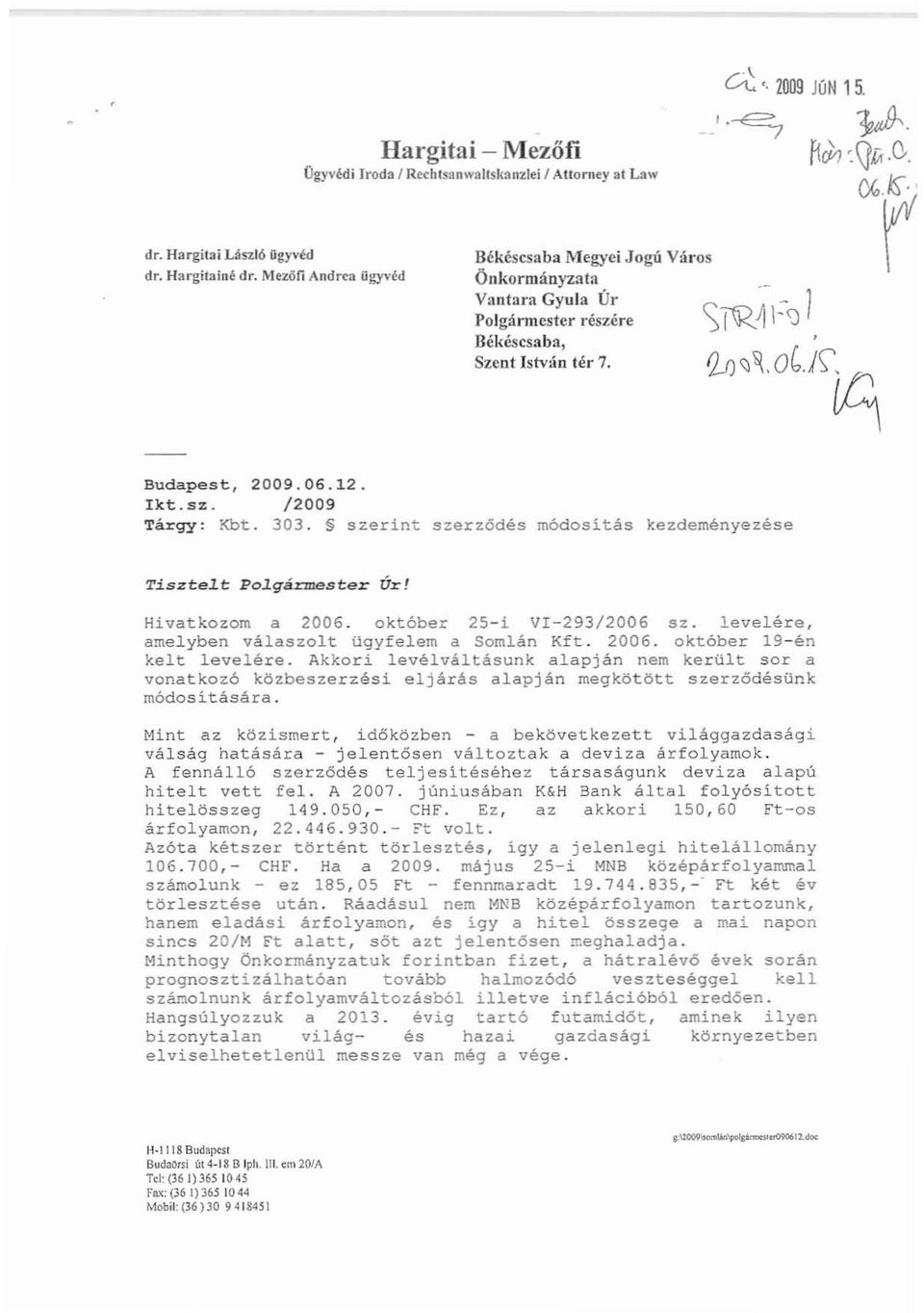 szerint szerződés módosítás kezdeményezése Tiszte~t Po~gárZIJester Úr! Hivatkozom a 2006. október 25-i VI~293/2006 sz. levelére, amelyben válaszolt ügyfelem a Somlán Kft. 2006. október 19-én kelt levelére.