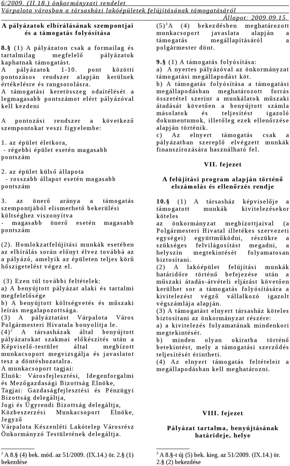 A támogatási keretösszeg odaítélését a l egm agasabb pont szám ot el ért pál yázóval kel l kezdeni A pont ozási rendszer a követ kező szempontokat veszi figyelembe: 1.