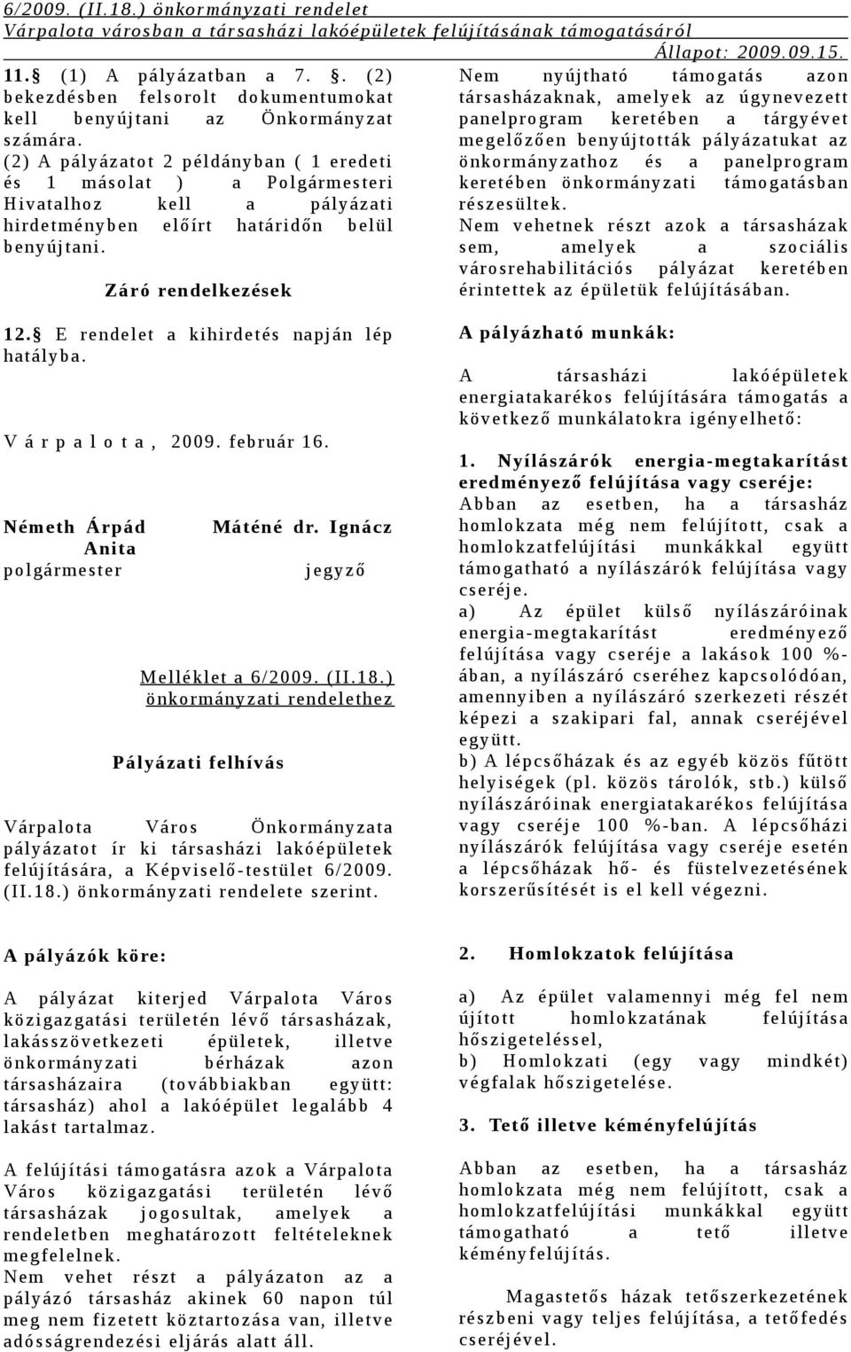 Záró rendelkezések Nem nyújtható támogatás azon t ársasházakn ak, am el yek az úgynevezet t panel program keret ében a t árgyévet megelőzően benyújtották pályázatukat az önkorm ányzat hoz és a panel