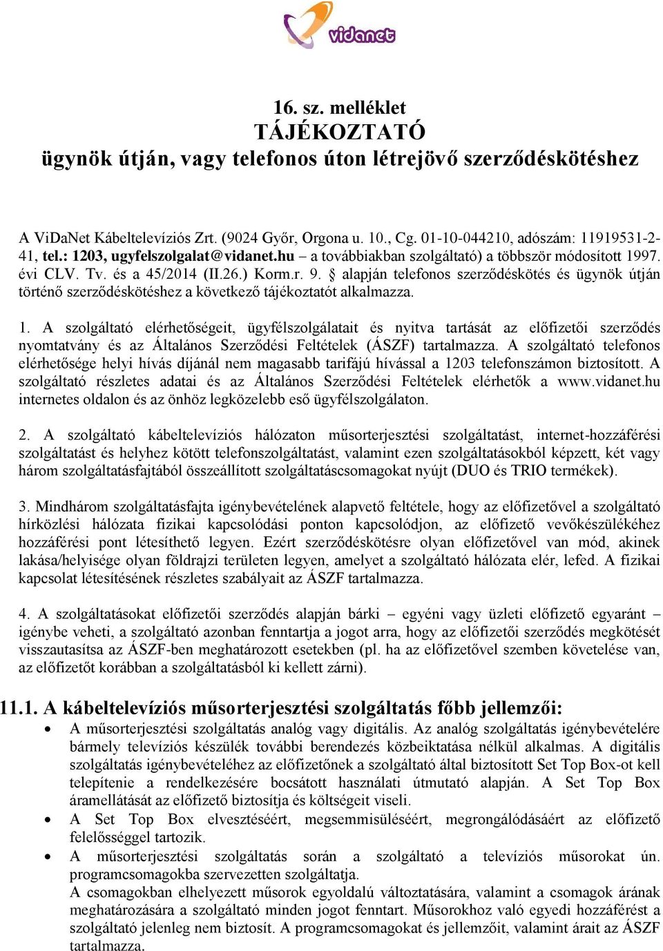 alapján telefonos szerződéskötés és ügynök útján történő szerződéskötéshez a következő tájékoztatót alkalmazza. 1.