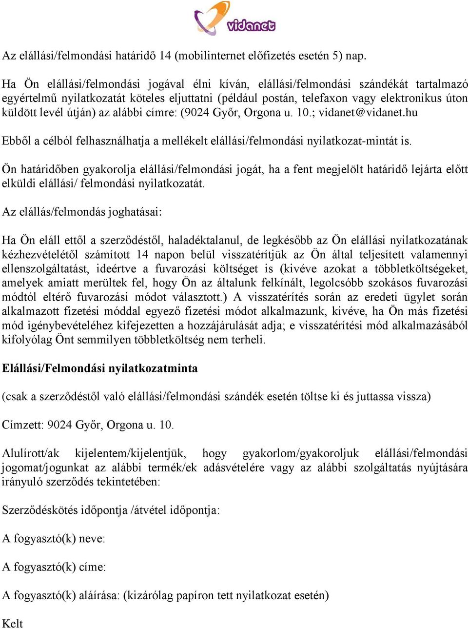 útján) az alábbi címre: (9024 Győr, Orgona u. 10.; vidanet@vidanet.hu Ebből a célból felhasználhatja a mellékelt elállási/felmondási nyilatkozat-mintát is.