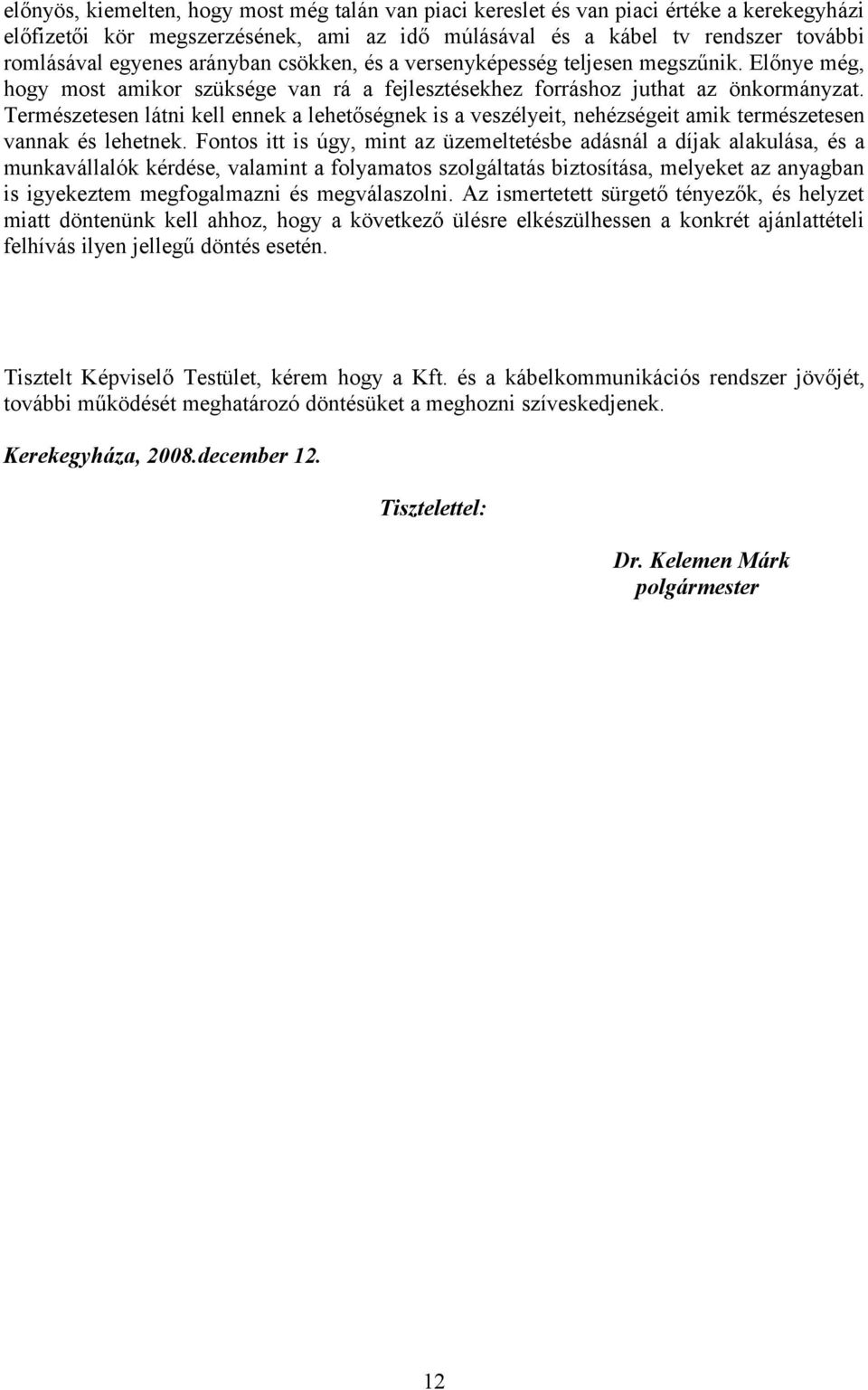 Természetesen látni kell ennek a lehetőségnek is a veszélyeit, nehézségeit amik természetesen vannak és lehetnek.