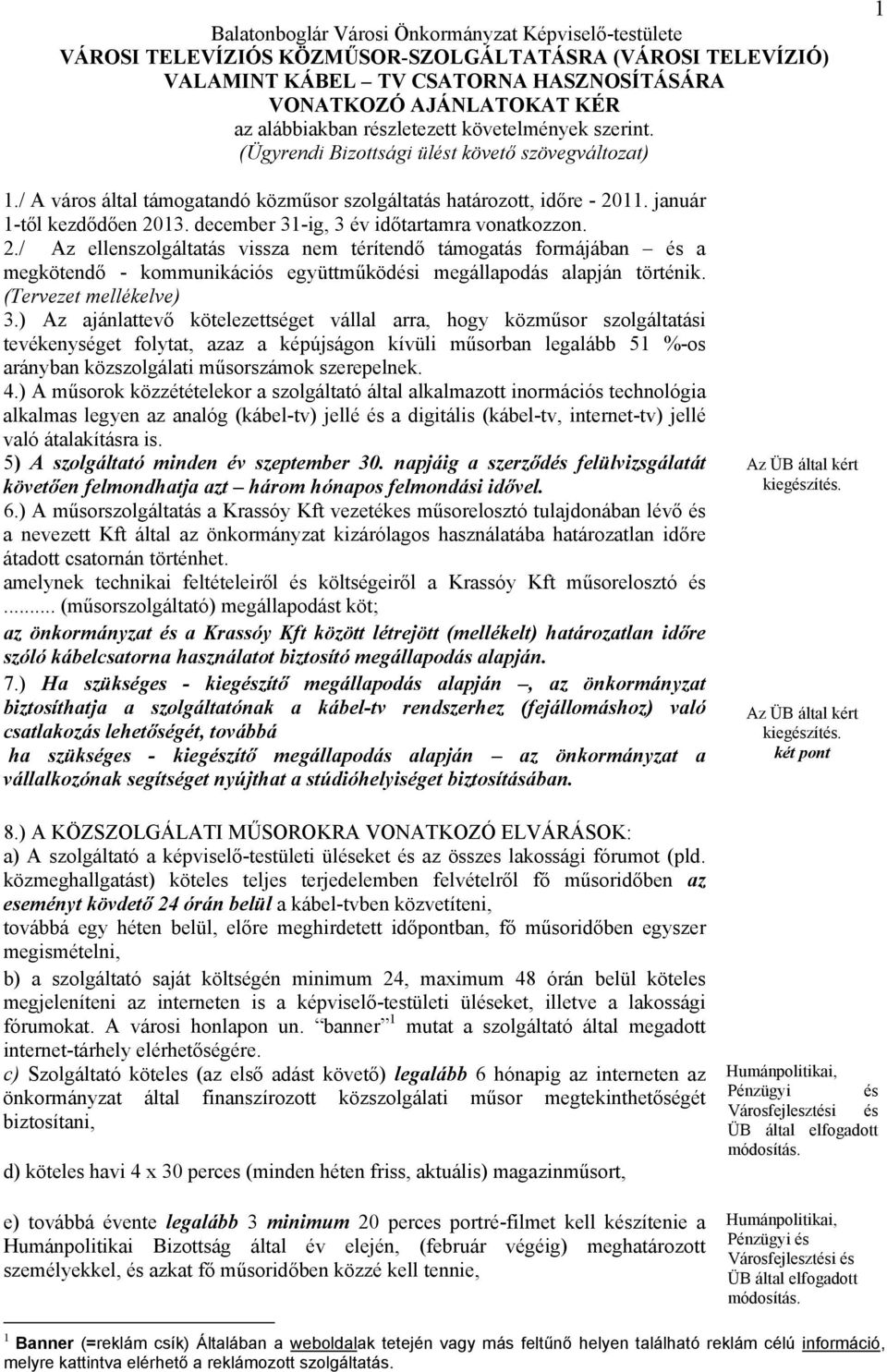 december 31-ig, 3 év időtartamra vonatkozzon. 2./ Az ellenszolgáltatás vissza nem térítendő támogatás formájában és a megkötendő - kommunikációs együttműködési megállapodás alapján történik.