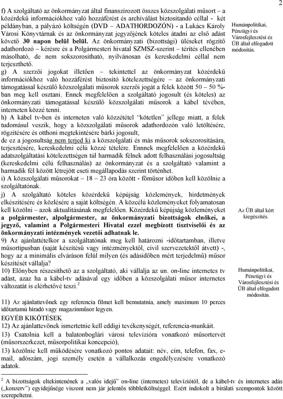 Az önkormányzati (bizottsági) üléseket rögzítő adathordozó kérésre és a Polgármesteri hivatal SZMSZ-szerint térítés ellenében másolható, de nem sokszorosítható, nyilvánosan és kereskedelmi céllal nem