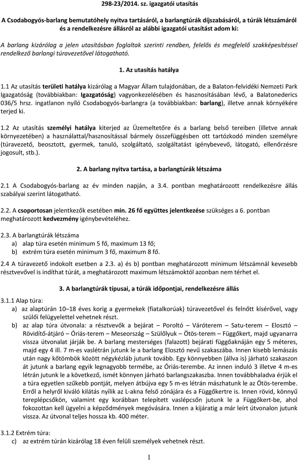 kizárólag a jelen utasításban foglaltak szerinti rendben, felelős és megfelelő szakképesítéssel rendelkező barlangi túravezetővel látogatható. 1. Az utasítás hatálya 1.