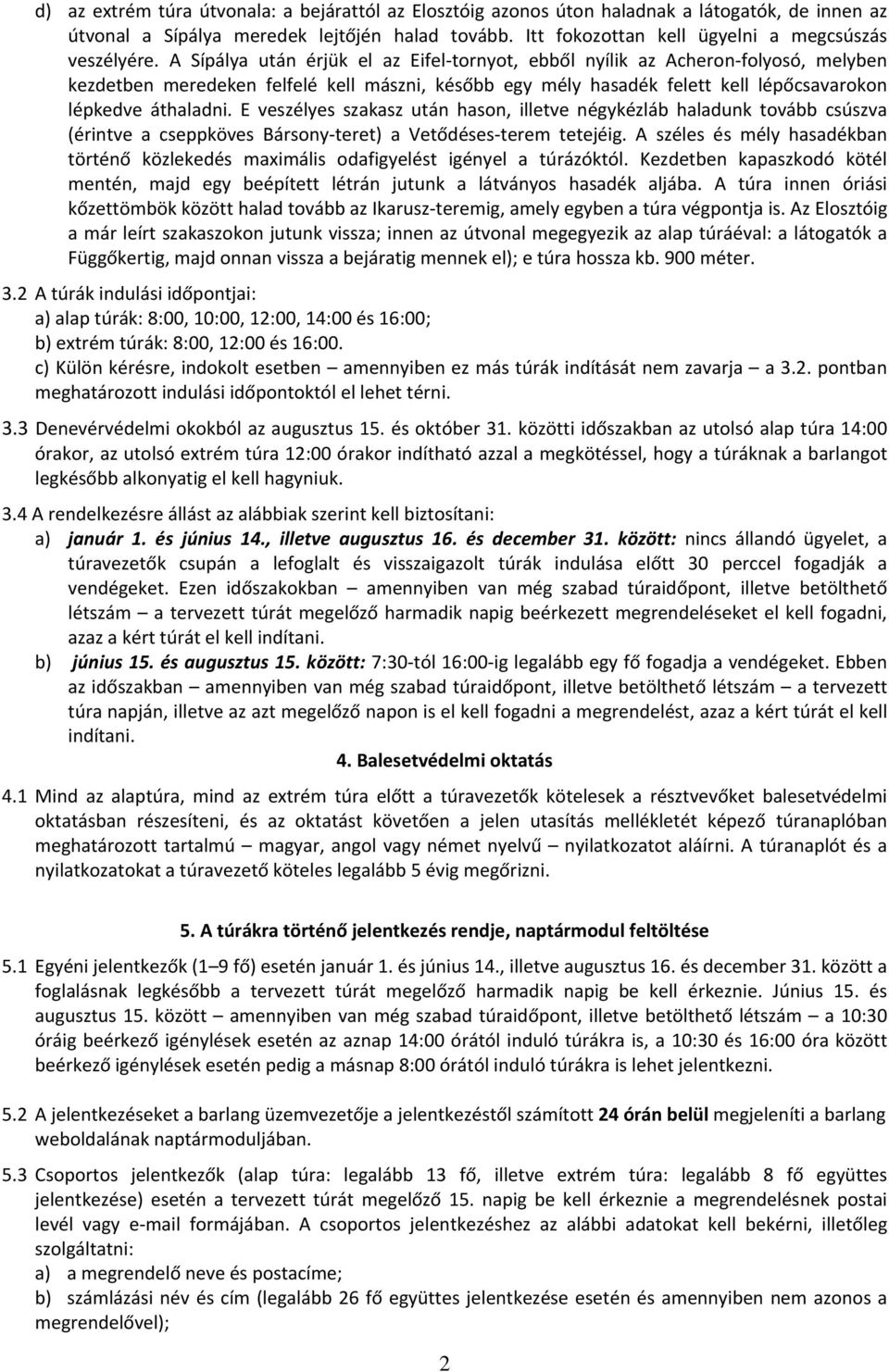 A Sípálya után érjük el az Eifel tornyot, ebből nyílik az Acheron folyosó, melyben kezdetben meredeken felfelé kell mászni, később egy mély hasadék felett kell lépőcsavarokon lépkedve áthaladni.