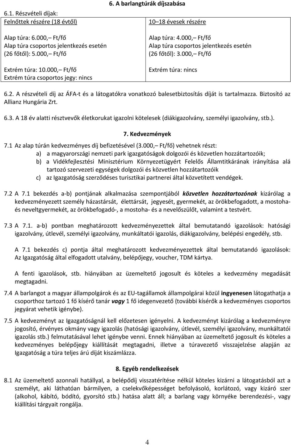 000, Ft/fő Extrém túra: nincs 6.2. A részvételi díj az ÁFA t és a látogatókra vonatkozó balesetbiztosítás díját is tartalmazza. Biztosító az Allianz Hungária Zrt. 6.3.