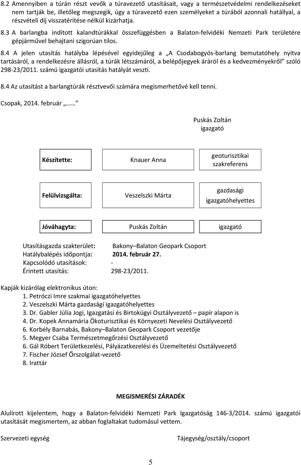 8.4 A jelen utasítás hatályba lépésével egyidejűleg a A Csodabogyós barlang bemutatóhely nyitva tartásáról, a rendelkezésre állásról, a túrák létszámáról, a belépőjegyek áráról és a kedvezményekről