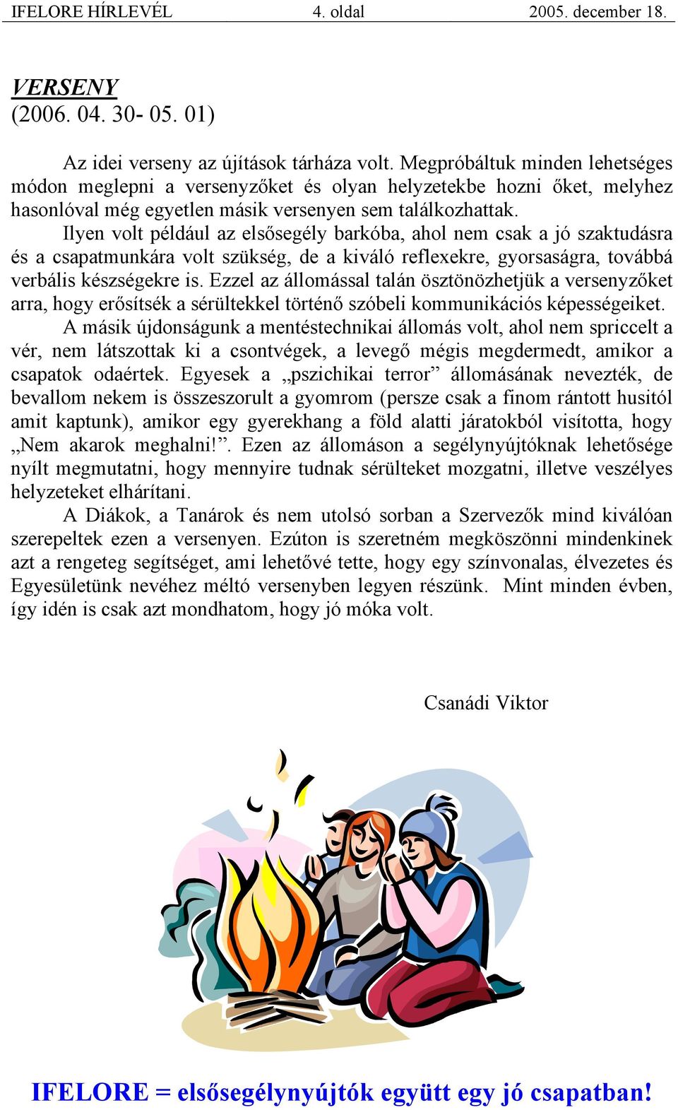 Ilyen volt például az elsősegély barkóba, ahol nem csak a jó szaktudásra és a csapatmunkára volt szükség, de a kiváló reflexekre, gyorsaságra, továbbá verbális készségekre is.