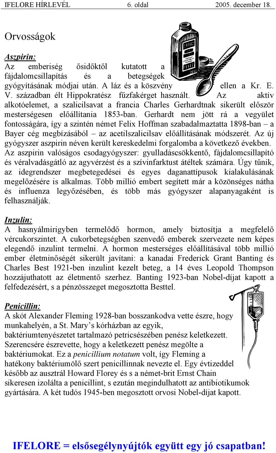 Gerhardt nem jött rá a vegyület fontosságára, így a szintén német Felix Hoffman szabadalmaztatta 1898-ban a Bayer cég megbízásából az acetilszalicilsav előállításának módszerét.