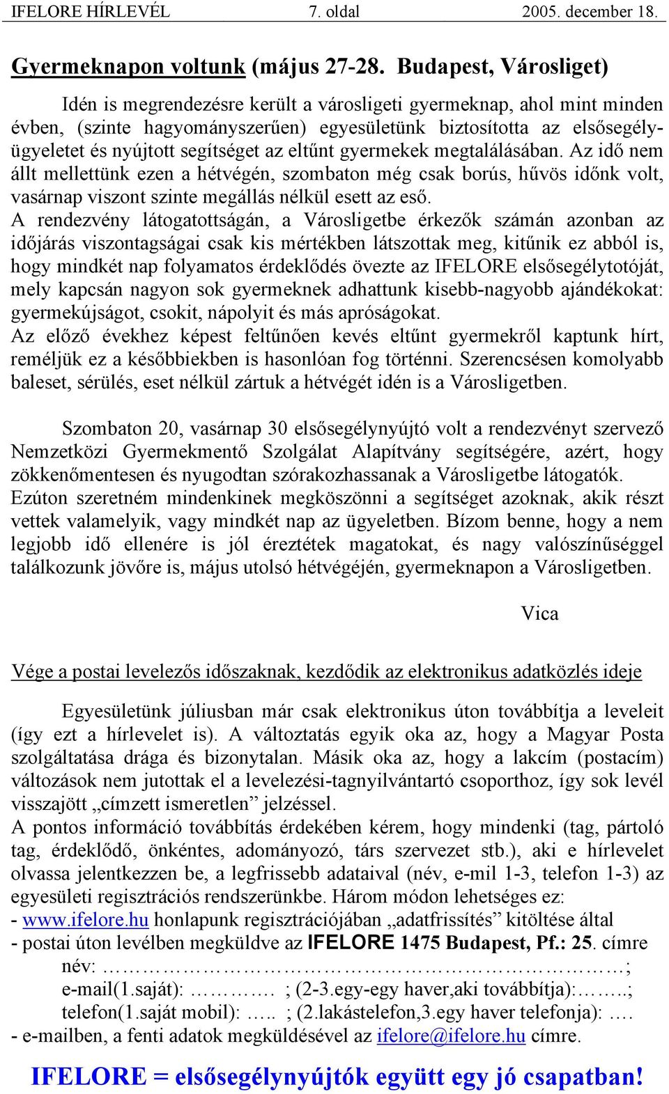 az eltűnt gyermekek megtalálásában. Az idő nem állt mellettünk ezen a hétvégén, szombaton még csak borús, hűvös időnk volt, vasárnap viszont szinte megállás nélkül esett az eső.