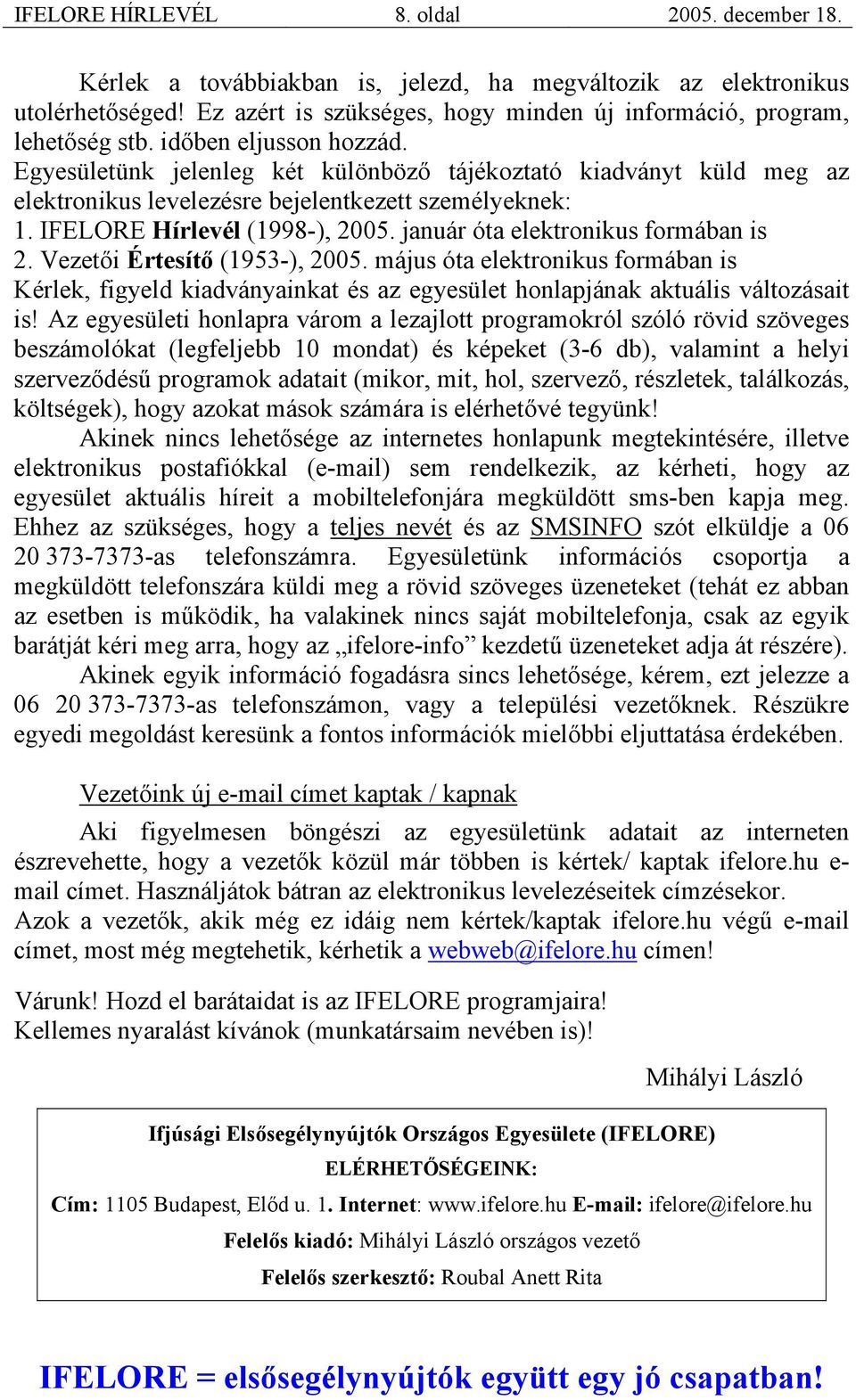 január óta elektronikus formában is 2. Vezetői Értesítő (1953-), 2005. május óta elektronikus formában is Kérlek, figyeld kiadványainkat és az egyesület honlapjának aktuális változásait is!