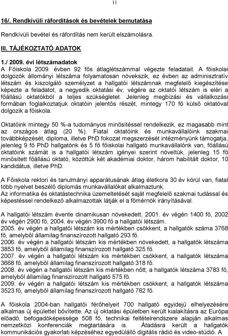 A főiskolai dolgozók állományi létszáma folyamatosan növekszik, ez évben az adminisztratív létszám és kiszolgáló személyzet a hallgatói létszámnak megfelelő kiegészítése képezte a feladatot, a