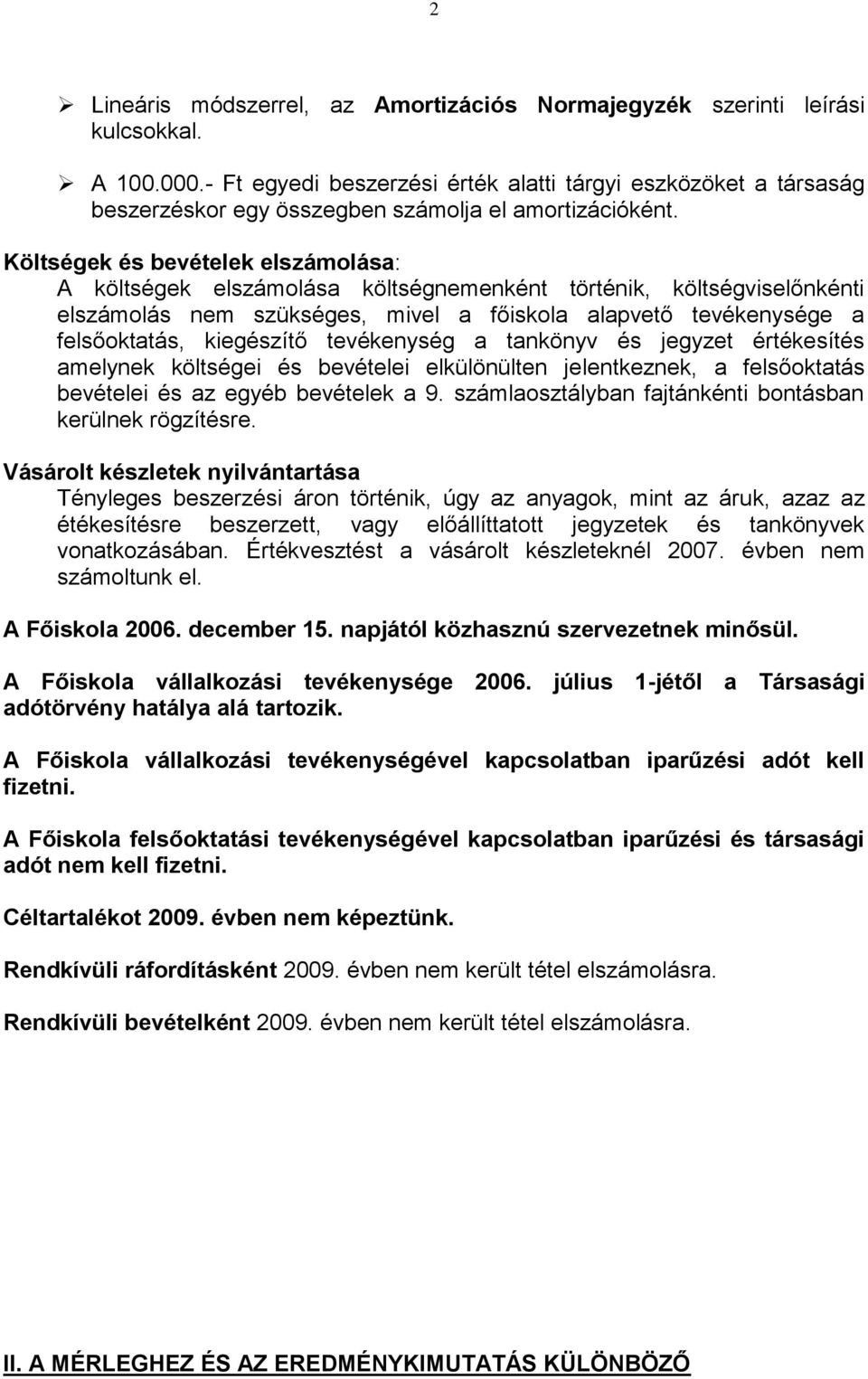 Költségek és bevételek elszámolása: A költségek elszámolása költségnemenként történik, költségviselőnkénti elszámolás nem szükséges, mivel a főiskola alapvető tevékenysége a felsőoktatás, kiegészítő