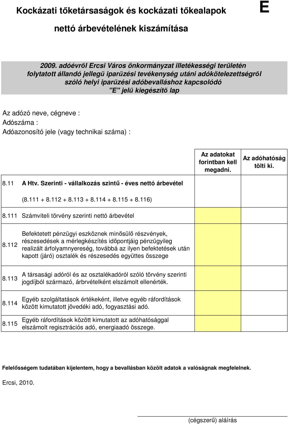 továbbá az ilyen befektetések után kapott (járó) osztalék és részesedés együttes összege 8.