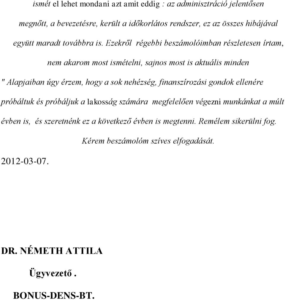 Ezekről régebbi beszámolóimban részletesen írtam, nem akarom most ismételni, sajnos most is aktuális minden " Alapjaiban úgy érzem, hogy a sok nehézség,