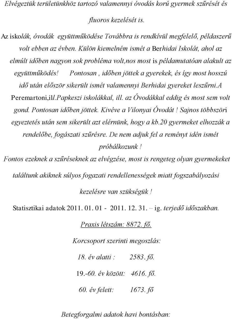 Pontosan, időben jöttek a gyerekek, és így most hosszú idő után először sikerült ismét valamennyi Berhidai gyereket leszűrni.a Peremartoni,ill.Papkeszi iskolákkal, ill.