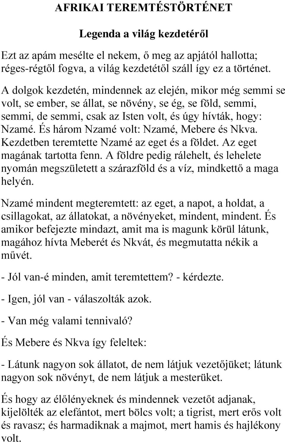 És három Nzamé volt: Nzamé, Mebere és Nkva. Kezdetben teremtette Nzamé az eget és a földet. Az eget magának tartotta fenn.