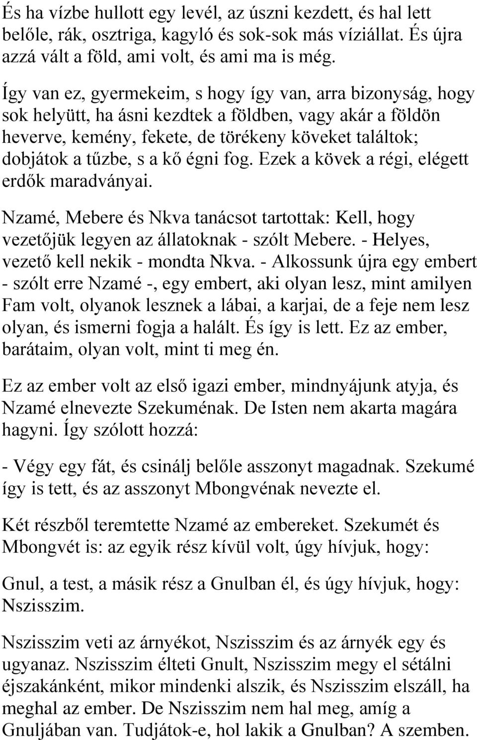 égni fog. Ezek a kövek a régi, elégett erdők maradványai. Nzamé, Mebere és Nkva tanácsot tartottak: Kell, hogy vezetőjük legyen az állatoknak - szólt Mebere. - Helyes, vezető kell nekik - mondta Nkva.