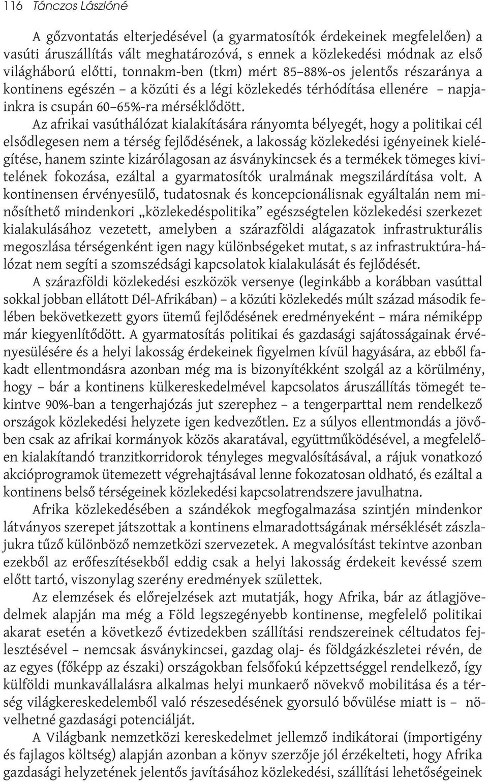 Az afrikai vasúthálózat kialakítására rányomta bélyegét, hogy a politikai cél elsődlegesen nem a térség fejlődésének, a lakosság közlekedési igényeinek kielégítése, hanem szinte kizárólagosan az