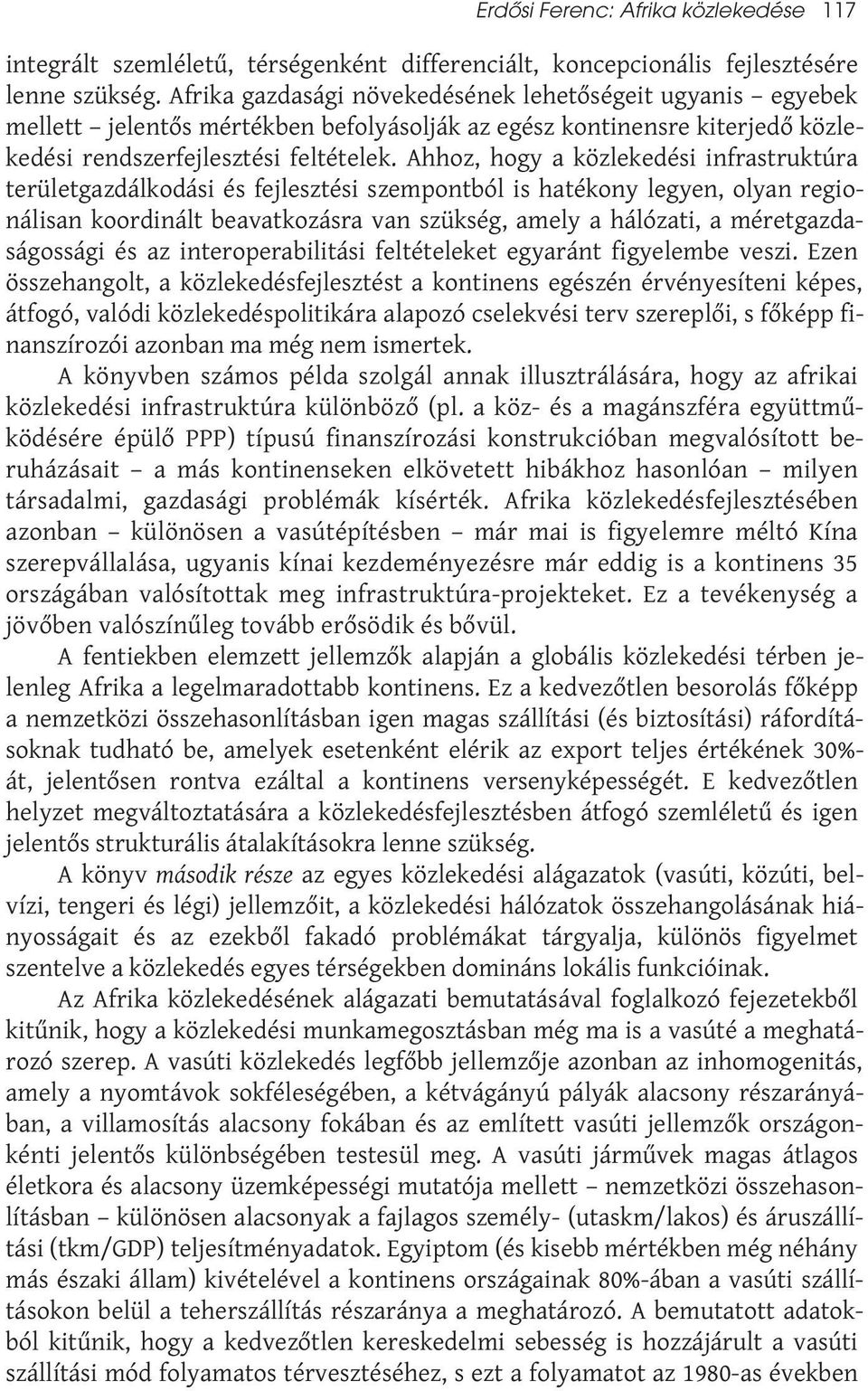 Ahhoz, hogy a közlekedési infrastruktúra területgazdálkodási és fejlesztési szempontból is hatékony legyen, olyan regionálisan koordinált beavatkozásra van szükség, amely a hálózati, a