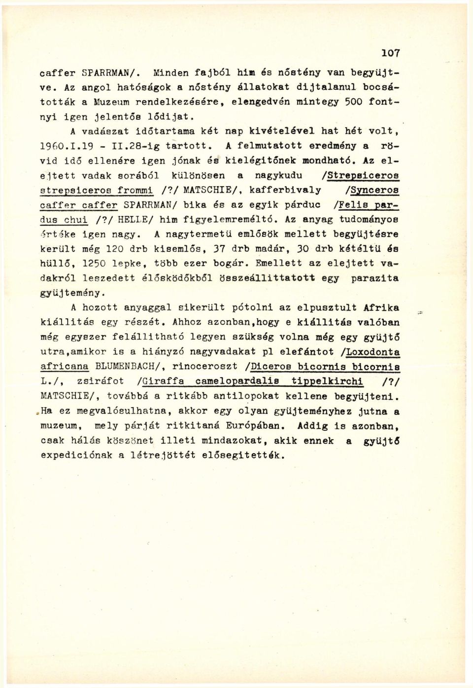 A vadászat időtartama két nap kivételével hat hét volt, 1960.1.19 - II.28-ig tartott. A felmutatott eredmény a rövid idő ellenére igen jónak és kielégítőnek mondható.