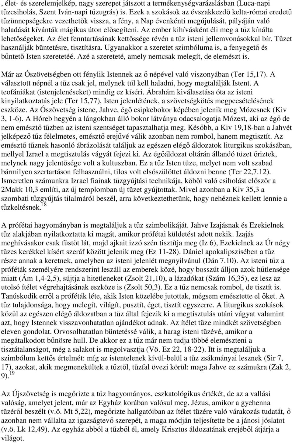 Az ember kihívásként éli meg a tűz kínálta lehetőségeket. Az élet fenntartásának kettőssége révén a tűz isteni jellemvonásokkal bír. Tüzet használják büntetésre, tisztításra.