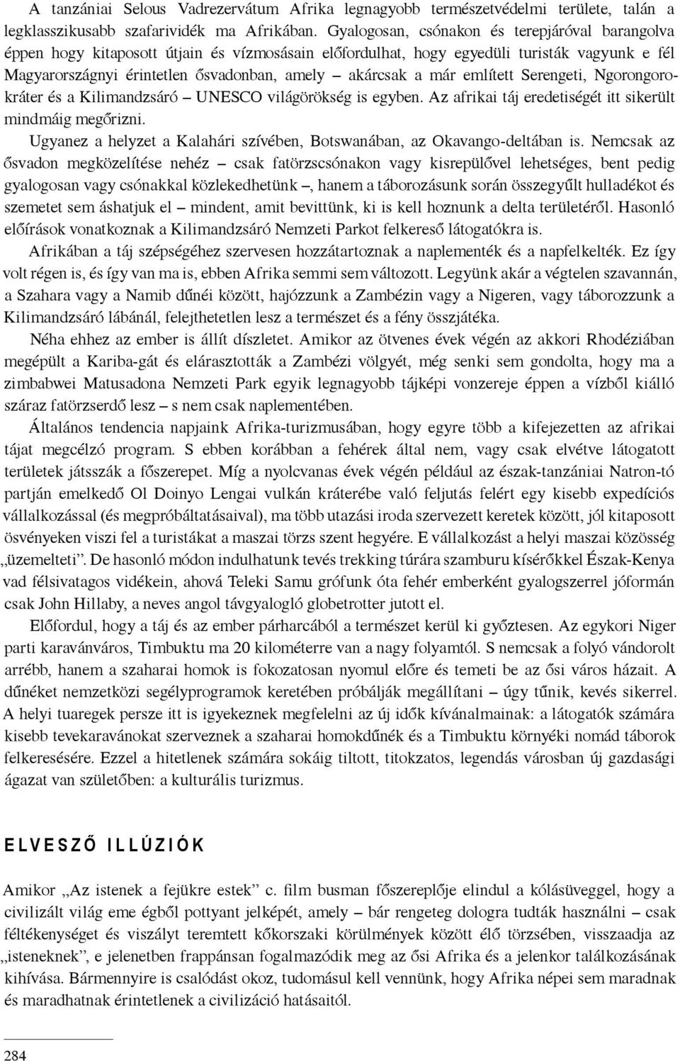 már említett Serengeti, Ngorongorokráter és a Kilimandzsáró UNESCO világörökség is egyben. Az afrikai táj eredetiségét itt sikerült mindmáig megőrizni.