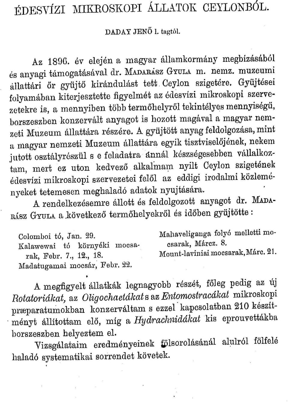 Gyüjtései folyftmában kiterjesztette iigyelmét az édesvízi mikroskopi szervezetekre is, a mennyiben több termőhelyrőltekintélyes mennyiségű, borszeszben konzervált anyagot is hozott magával a magyar