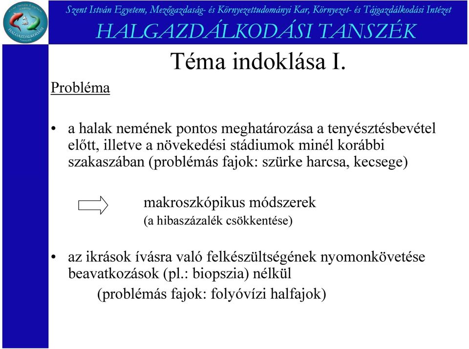 stádiumok minél korábbi szakaszában (problémás fajok: szürke harcsa, kecsege) makroszkópikus