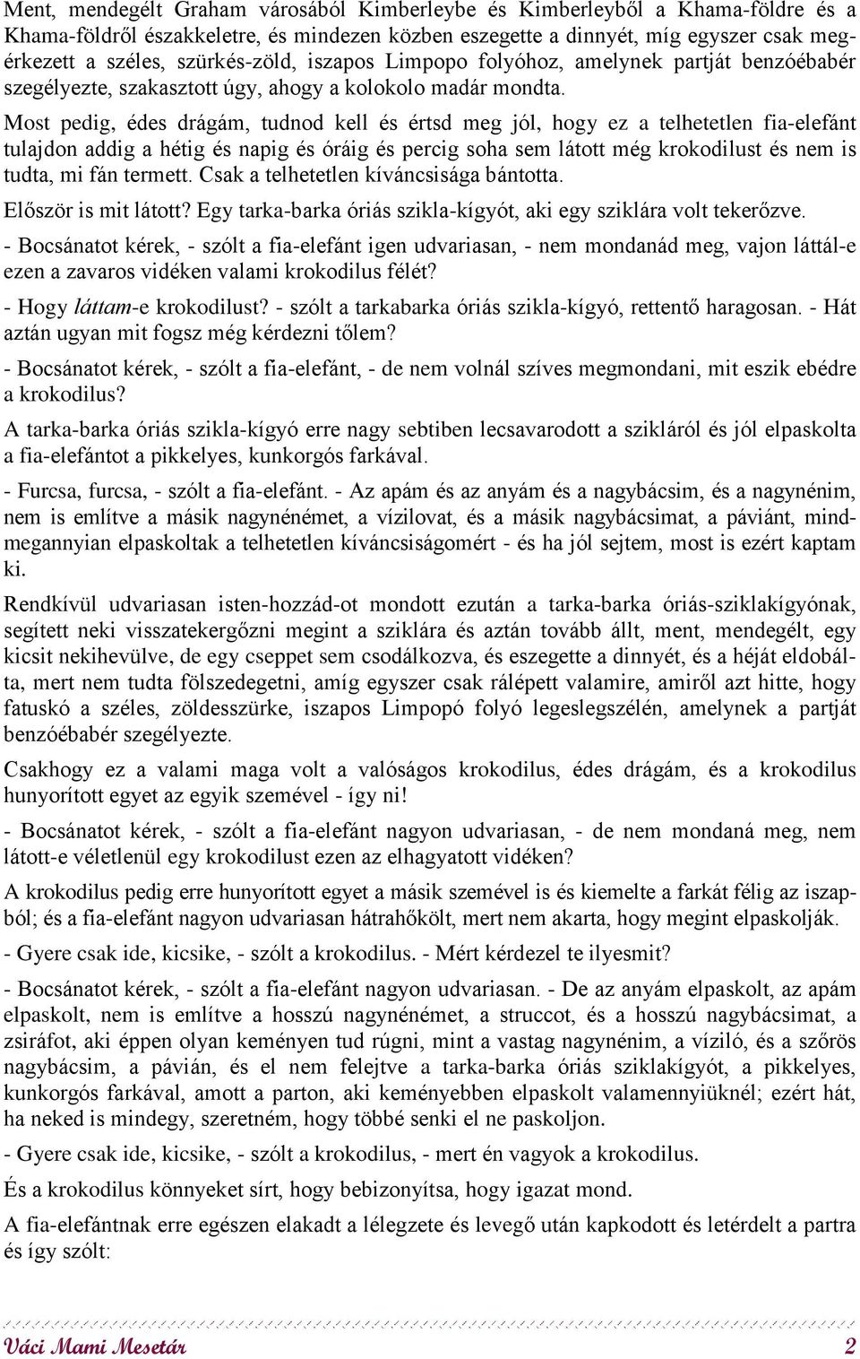 Most pedig, édes drágám, tudnod kell és értsd meg jól, hogy ez a telhetetlen fia-elefánt tulajdon addig a hétig és napig és óráig és percig soha sem látott még krokodilust és nem is tudta, mi fán