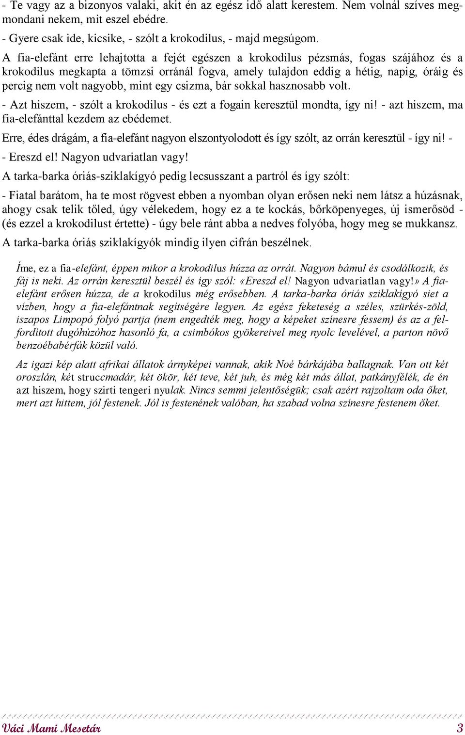 nagyobb, mint egy csizma, bár sokkal hasznosabb volt. - Azt hiszem, - szólt a krokodilus - és ezt a fogain keresztül mondta, így ni! - azt hiszem, ma fia-elefánttal kezdem az ebédemet.