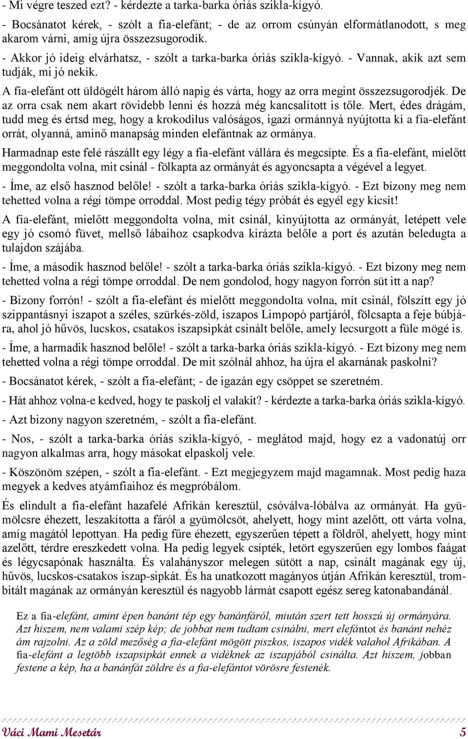 A fia-elefánt ott üldögélt három álló napig és várta, hogy az orra megint összezsugorodjék. De az orra csak nem akart rövidebb lenni és hozzá még kancsalított is tőle.