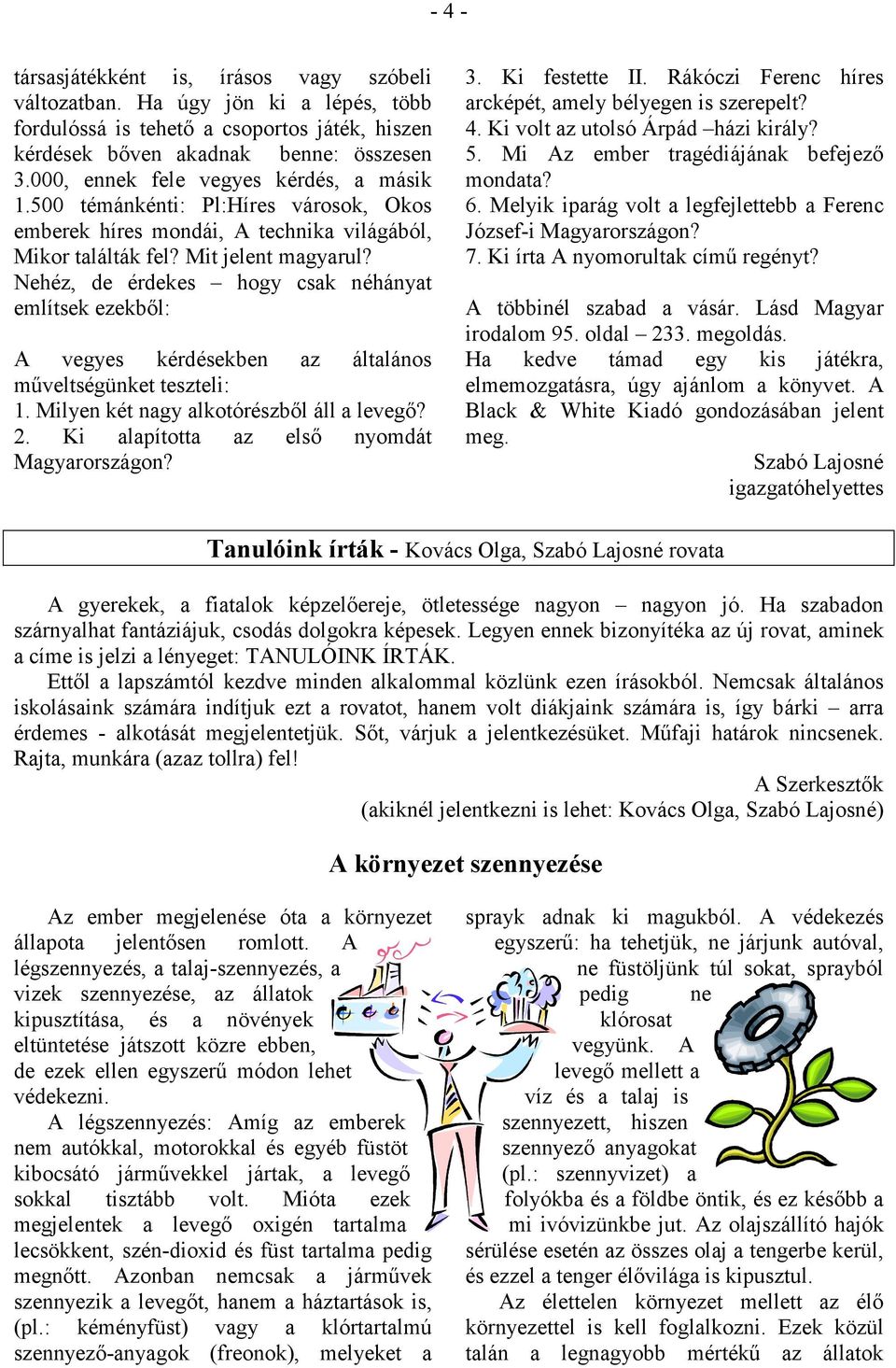 Nehéz, de érdekes hogy csak néhányat említsek ezekbıl: A vegyes kérdésekben az általános mőveltségünket teszteli: 1. Milyen két nagy alkotórészbıl áll a levegı? 2.