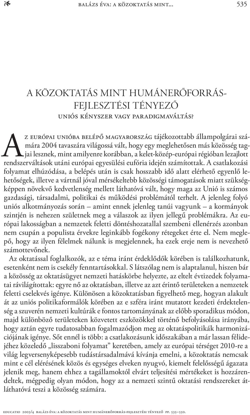 kelet-közép-európai régióban lezajlott rendszerváltások utáni európai egyesülési eufória idején számítottak.