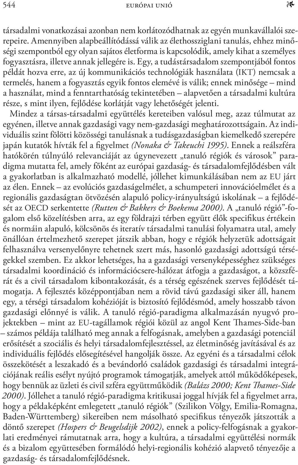 Egy, a tudástársadalom szempontjából fontos példát hozva erre, az új kommunikációs technológiák használata (IKT) nemcsak a termelés, hanem a fogyasztás egyik fontos elemévé is válik; ennek minősége