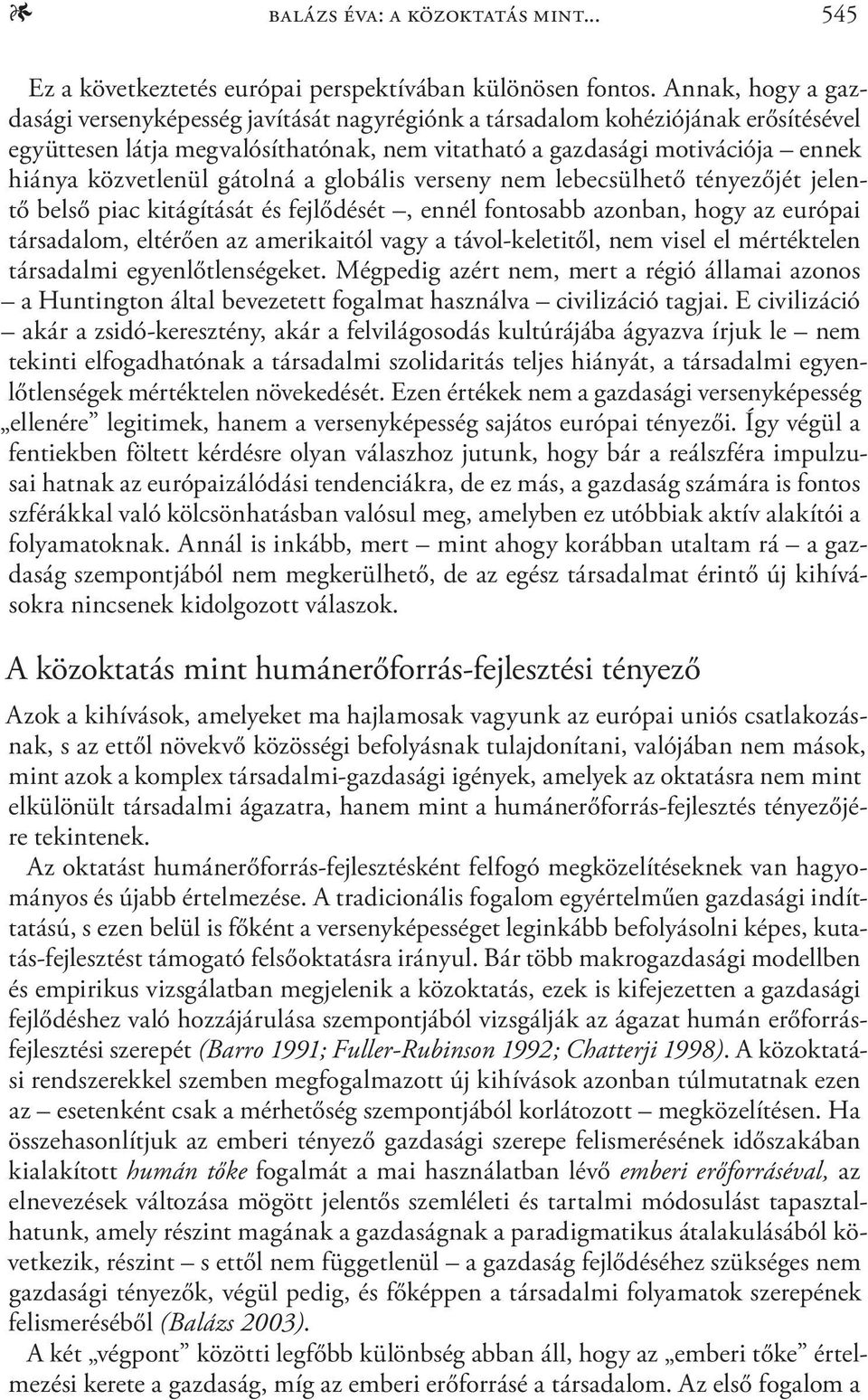 gátolná a globális verseny nem lebecsülhető tényezőjét jelentő belső piac kitágítását és fejlődését, ennél fontosabb azonban, hogy az európai társadalom, eltérően az amerikaitól vagy a