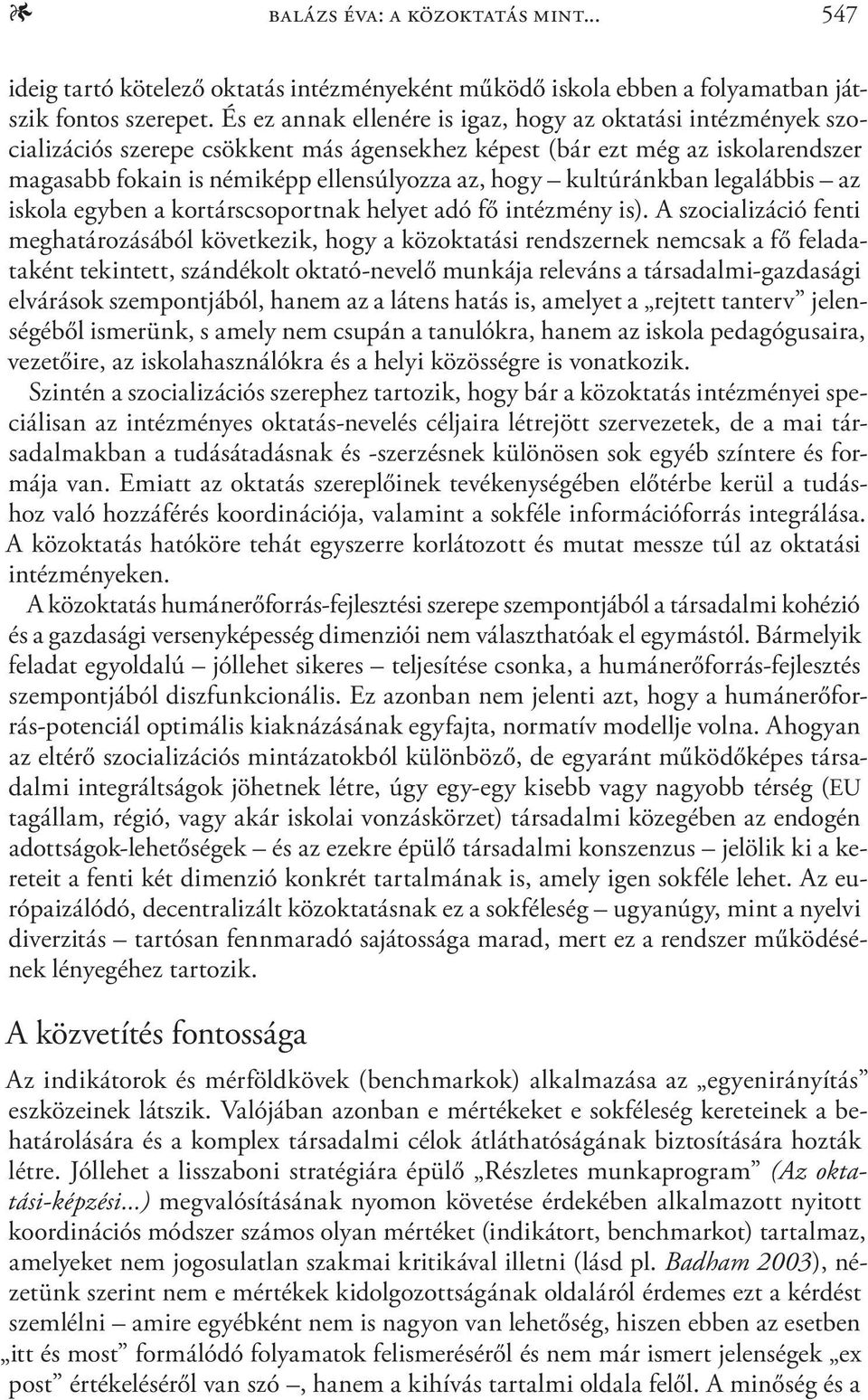 kultúránkban legalábbis az iskola egyben a kortárscsoportnak helyet adó fő intézmény is).