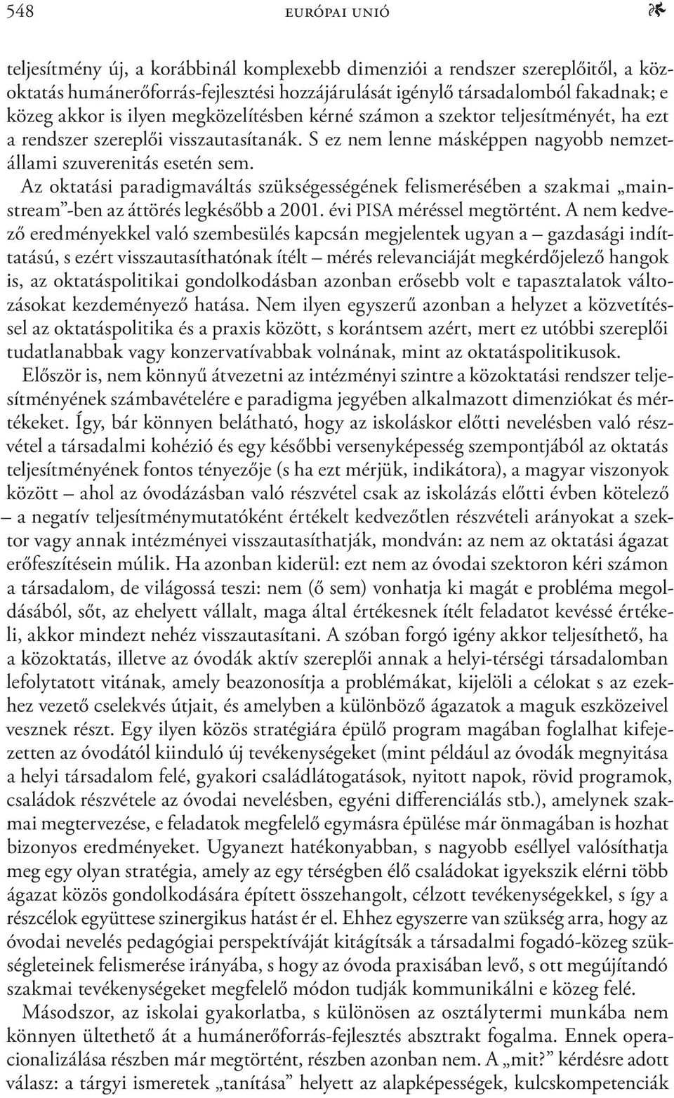 Az oktatási paradigmaváltás szükségességének felismerésében a szakmai mainstream -ben az áttörés legkésőbb a 2001. évi PISA méréssel megtörtént.