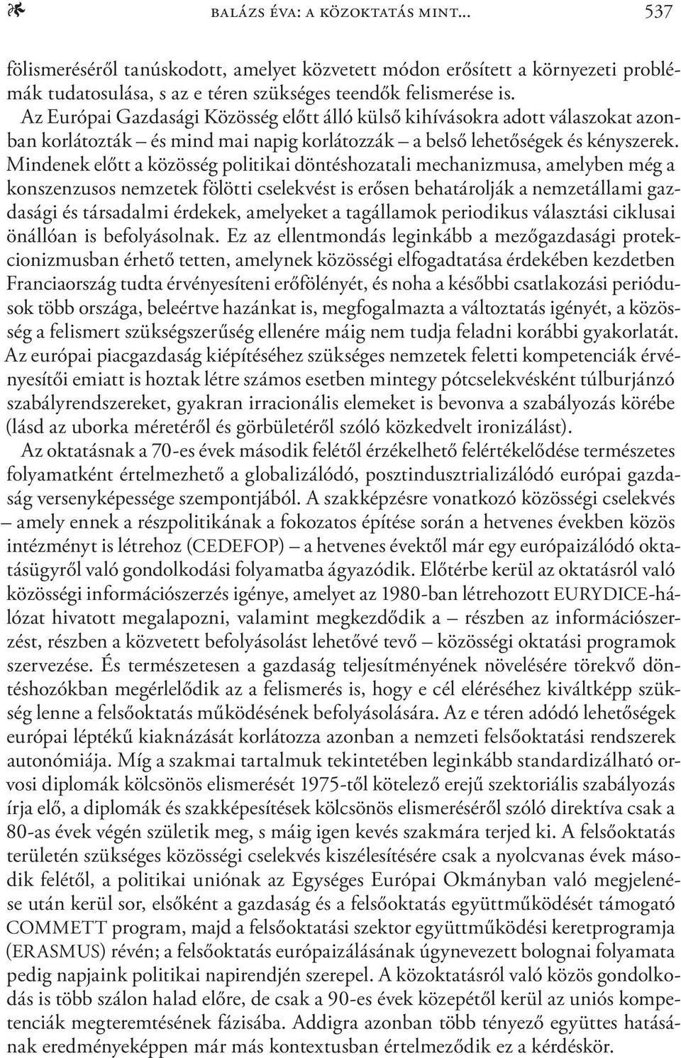 Mindenek előtt a közösség politikai döntéshozatali mechanizmusa, amelyben még a konszenzusos nemzetek fölötti cselekvést is erősen behatárolják a nemzetállami gazdasági és társadalmi érdekek,