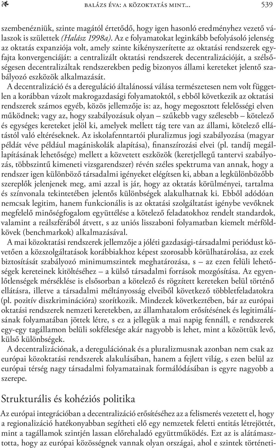 decentralizációját, a szélsőségesen decentralizáltak rendszerekben pedig bizonyos állami kereteket jelentő szabályozó eszközök alkalmazását.
