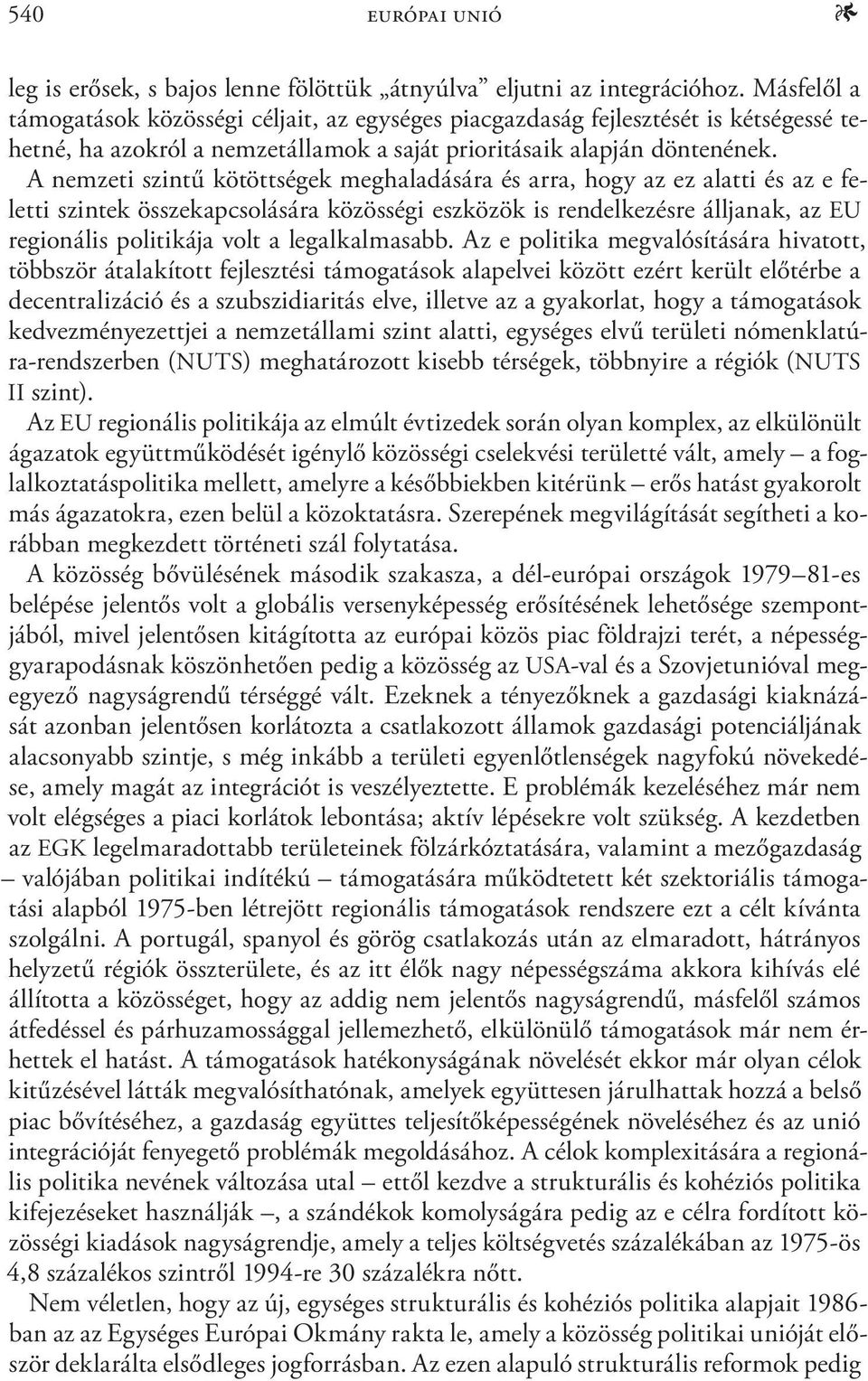 A nemzeti szintű kötöttségek meghaladására és arra, hogy az ez alatti és az e feletti szintek összekapcsolására közösségi eszközök is rendelkezésre álljanak, az EU regionális politikája volt a