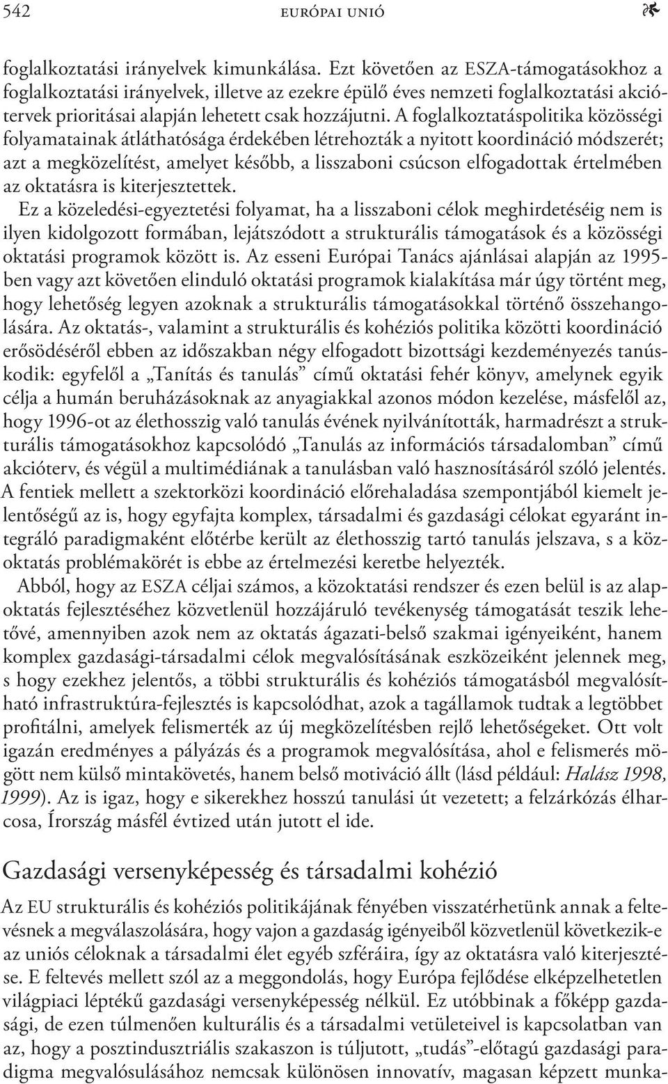 A foglalkoztatáspolitika közösségi folyamatainak átláthatósága érdekében létrehozták a nyitott koordináció módszerét; azt a megközelítést, amelyet később, a lisszaboni csúcson elfogadottak értelmében