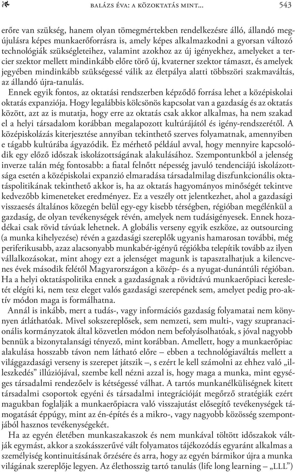 valamint azokhoz az új igényekhez, amelyeket a tercier szektor mellett mindinkább előre törő új, kvaterner szektor támaszt, és amelyek jegyében mindinkább szükségessé válik az életpálya alatti