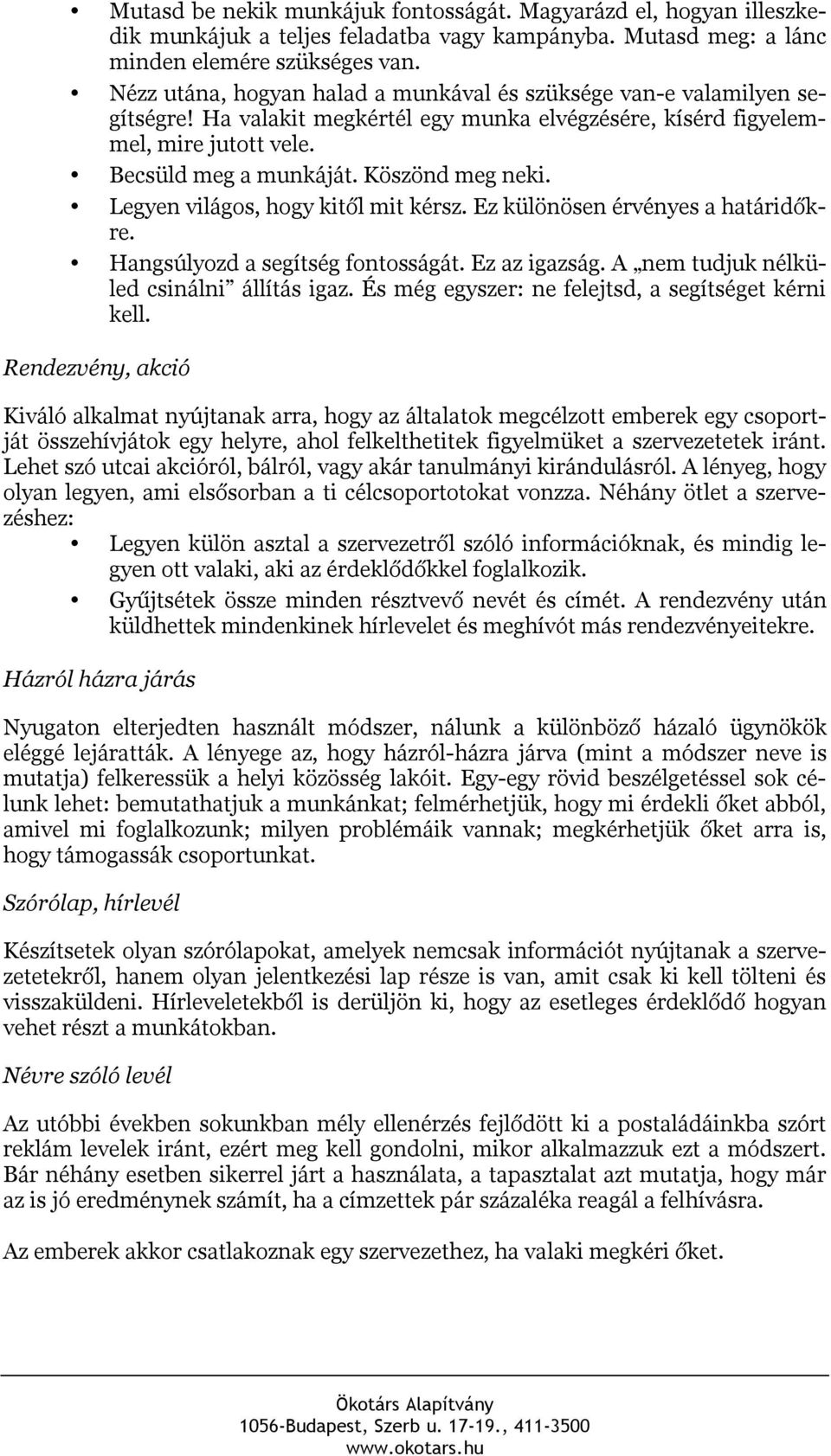 Legyen világos, hogy kitől mit kérsz. Ez különösen érvényes a határidőkre. Hangsúlyozd a segítség fontosságát. Ez az igazság. A nem tudjuk nélküled csinálni állítás igaz.