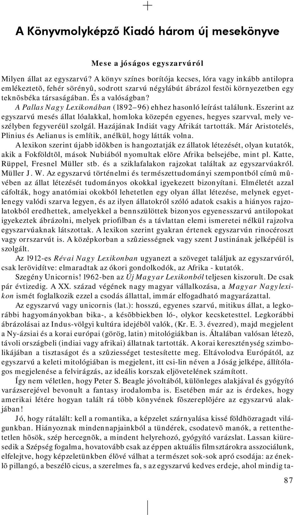 A Pallas Nagy Lexikonában (1892 96) ehhez hasonló leírást találunk. Eszerint az egyszarvú mesés állat lóalakkal, homloka közepén egyenes, hegyes szarvval, mely veszélyben fegyveréül szolgál.