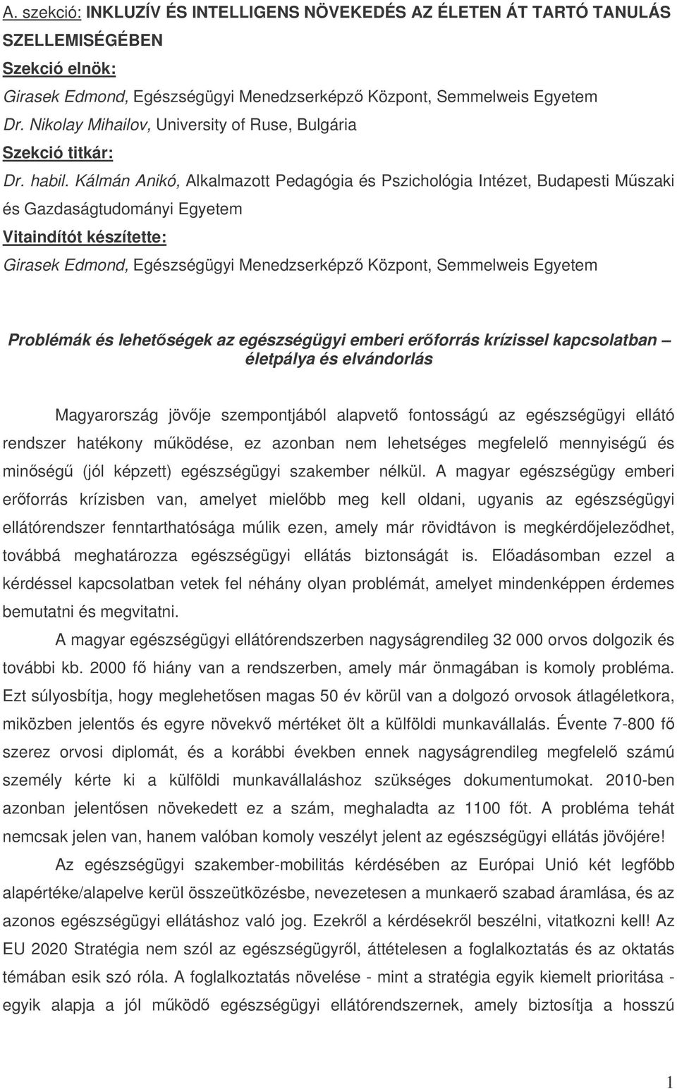 Kálmán Anikó, Alkalmazott Pedagógia és Pszichológia Intézet, Budapesti Mszaki és Gazdaságtudományi Egyetem Vitaindítót készítette: Girasek Edmond, Egészségügyi Menedzserképz Központ, Semmelweis