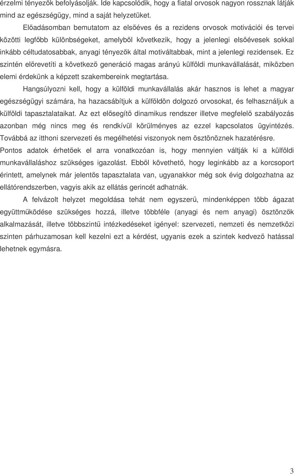 által motiváltabbak, mint a jelenlegi rezidensek. Ez szintén elrevetíti a következ generáció magas arányú külföldi munkavállalását, miközben elemi érdekünk a képzett szakembereink megtartása.