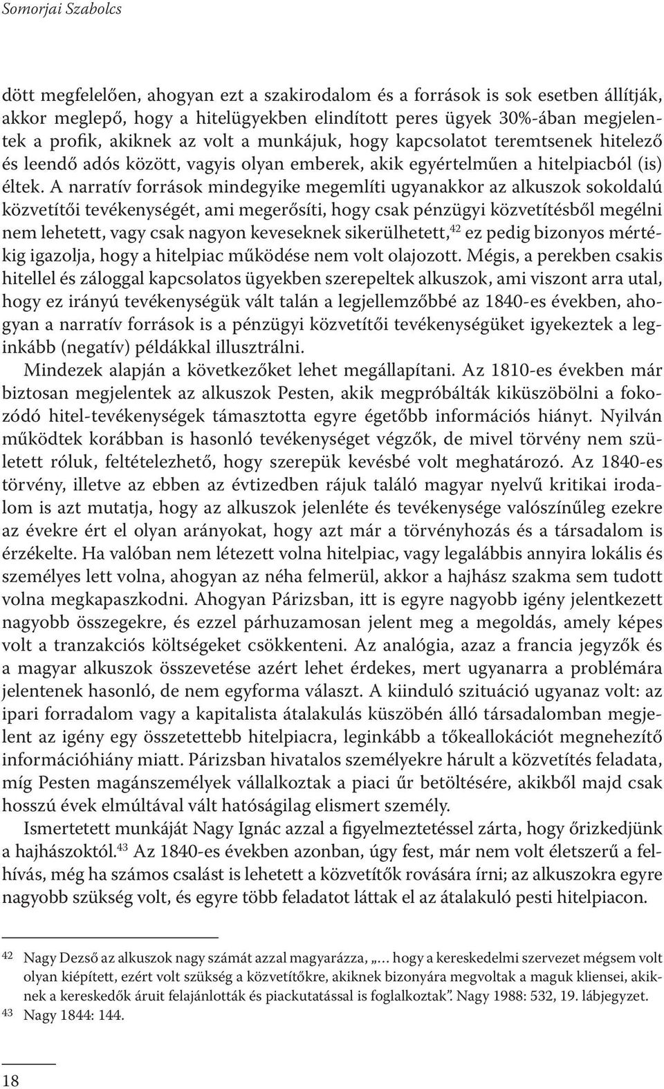 A narratív források mindegyike megemlíti ugyanakkor az alkuszok sokoldalú közvetítői tevékenységét, ami megerősíti, hogy csak pénzügyi közvetítésből megélni nem lehetett, vagy csak nagyon keveseknek